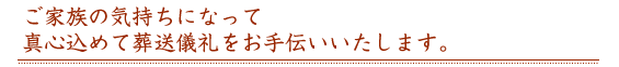 真心込めて葬儀のお手伝いを致します。